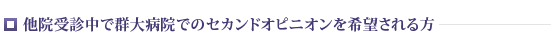 他院受診中で群大病院でのセカンドオピニオンを希望される方